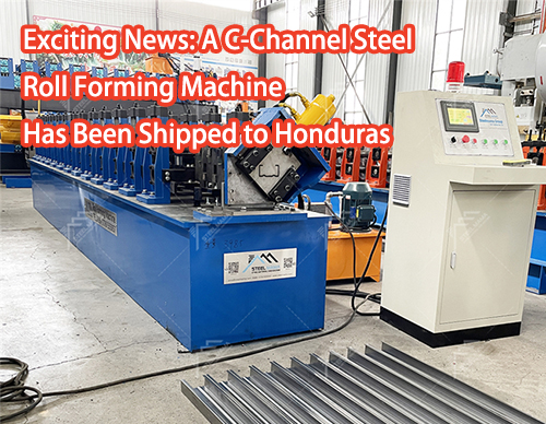 Exciting News: A C-Channel Steel Roll Forming Machine Has Been Shipped To Honduras